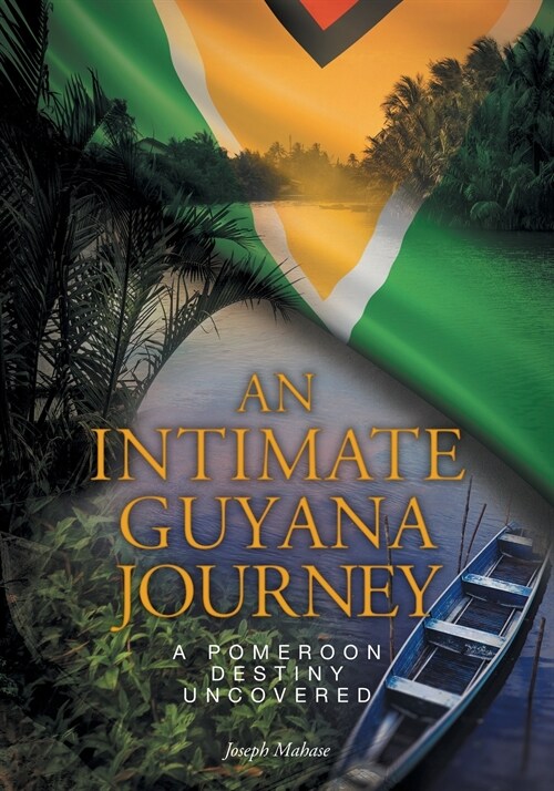 An Intimate Guyana Journey: A Pomeroon Destiny Uncovered (Paperback)