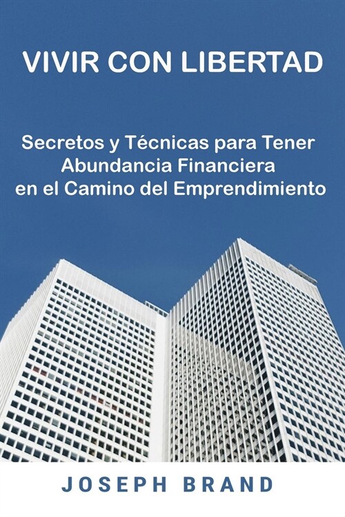 Vivir con Libertad: Secretos y T?nicas para Tener Abundancia Financiera en el Camino del Emprendimiento (Paperback)