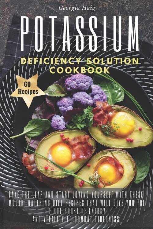 Potassium Deficiency Solution Cookbook: Take the leap and start loving yourself with these mouth-watering diet recipes that will give you the right bo (Paperback)