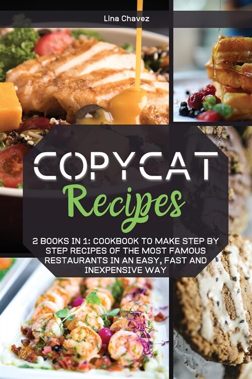 Copycat Recipes: 2 Books in 1: Cookbook to Make Step by Step Recipes of the Most Famous Restaurants in an Easy, Fast and Inexpensive Wa (Paperback)