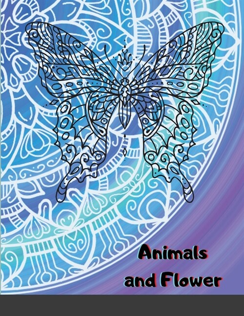 Animals and Flower: An Adult Coloring Book with Owls, Camel, Dogs, Cats, and Many More! Animals with Patterns Coloring Books (Paperback)