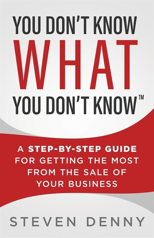 You Dont Know What You Dont Know: A Step-by-Step Guide For Getting the Most From the Sale of Your Business (Paperback)