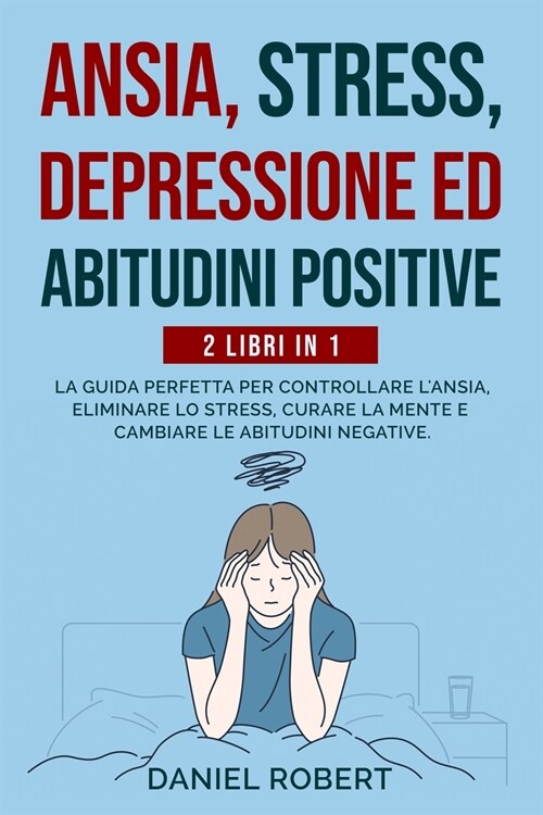 Ansia, Stress, Depressione Ed Abitudini Positive: 2 Libri in 1: La Guida Perfetta Per Controllare lAnsia, Eliminare Lo Stress, Curare La Mente E Camb (Paperback)