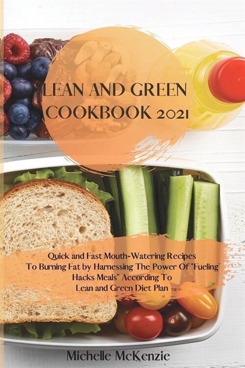 Lean And Green Cookbook 2021: Quick and Fast Mouth-Watering Recipes To Burning Fat by Harnessing The Power Of Fueling Hacks Meals According To Lea (Paperback)