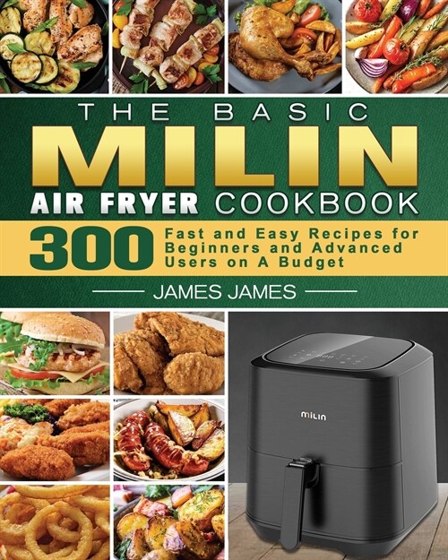 The Basic MILIN Air Fryer Cookbook: 300 Fast and Easy Recipes for Beginners and Advanced Users on A Budget (Paperback)