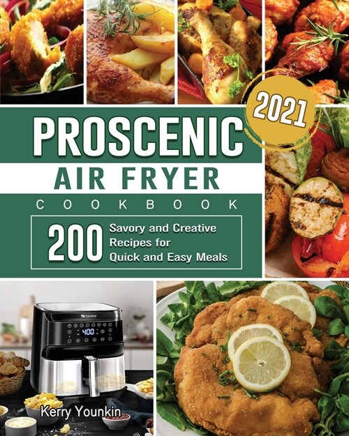 Proscenic Air Fryer Cookbook 2021: 200 Savory and Creative Recipes for Quick and Easy Meals (Paperback)