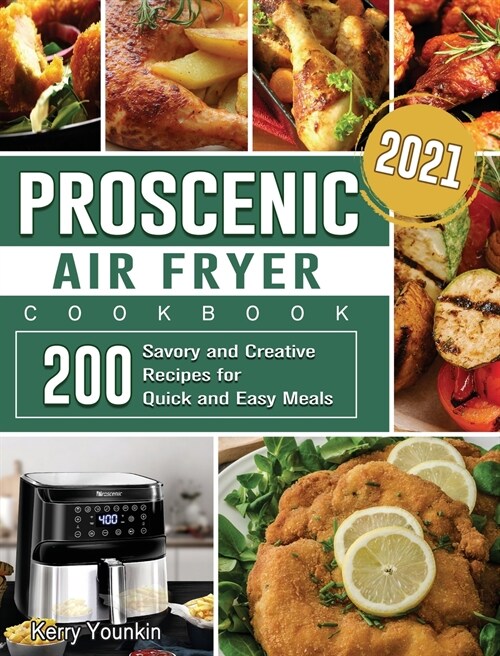 Proscenic Air Fryer Cookbook 2021: 200 Savory and Creative Recipes for Quick and Easy Meals (Hardcover)