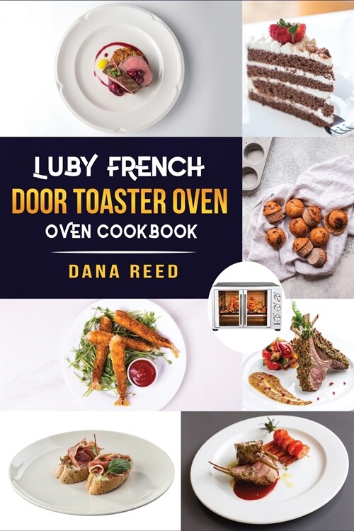 Luby French Door Toaster Oven Cookbook: Easy, Delicious, Affordable and Simple Recipes to Bake, Toast, Broil which anyone can cook. (Paperback)