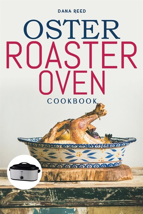 Oster Roaster Oven Cookbook: Essential and simple recipes for healthy meals which anyone can cook. (Paperback)