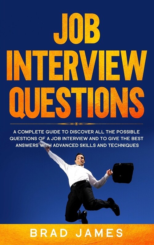Job Interview Questions: A Complete Guide to Discover All the Possible Questions of a Job Interview and to Give the Best Answers with Advanced (Hardcover)