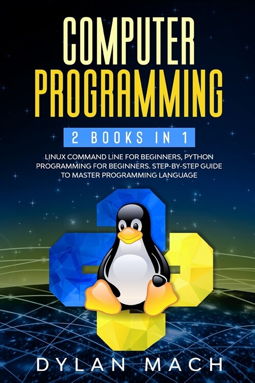 Computer Programming: 2 books in 1: LINUX COMMAND LINE For Beginners, PYTHON Programming For Beginners. Step-by-Step Guide to master Program (Paperback)