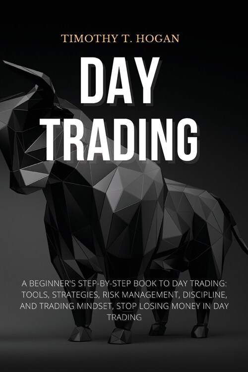 Day Trading: Beginners Step-By-Step Book To Day Trading: Tools, Strategies, Risk Management, Discipline, And Trading Mindset, STOP (Paperback)