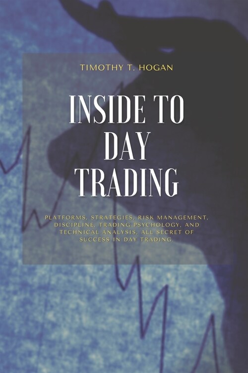 Inside to Day Trading: Platforms, Strategies, Risk Management, Discipline, Trading Psychology, And Technical Analysis, All Secret Of Success (Paperback)