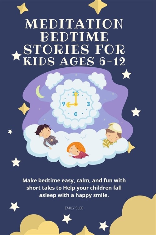 Meditation Bedtime Stories for Kids Ages 6-12: Make bedtime easy, calm, and fun with short tales to Help your children fall asleep with a happy smile (Paperback)