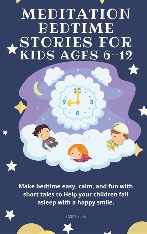 Meditation Bedtime Stories for Kids Ages 6-12: Make bedtime easy, calm, and fun with short tales to Help your children fall asleep with a happy smile (Hardcover)