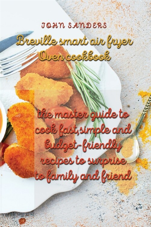 breville smart air fryer oven cookbook: the master guide to cook fast, simple and budget- friendly recipes to surprise to family and friend (Paperback)