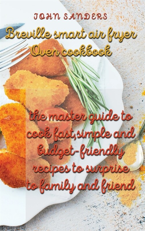 breville smart air fryer oven cookbook: the master guide to cook fast, simple and budget- friendly recipes to surprise to family and friend (Hardcover)