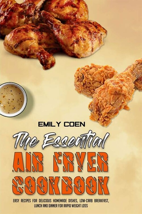 The Essential Air Fryer Cookbook: Easy Recipes for Delicious Homemade Dishes, Low-Carb Breakfast, Lunch And Dinner For Rapid Weight Loss (Paperback)