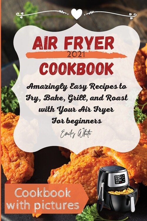 Air fryer Cookbook: Amazingly Easy Recipes to Fry, Bake, Grill, and Roast with Your Air Fryer For beginners (Paperback)