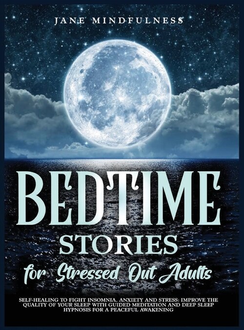 Bedtime Stories for Stressed Out Adults: Self-Healing to Fight Insomnia, Anxiety and Stress: Improve the Quality of Your Sleep with Guided Meditation (Hardcover)