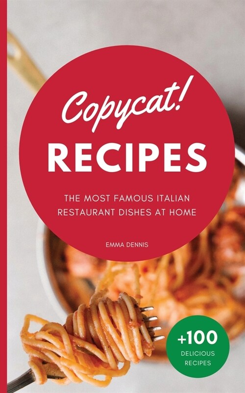 Copycat Recipes: The Ultimate Step-by-Step Cookbook on How to Make the Most Delicious Italian Restaurant Dishes at Home (Paperback)