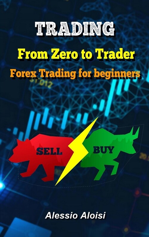 Trading: From Zero to Trader, The best simple guide for forex trading, investing for beginners, + Bonus: day trading strategies (Hardcover)