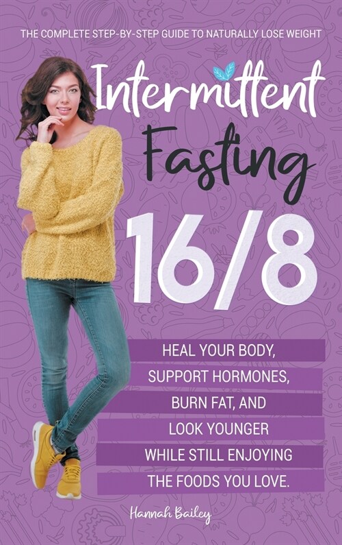 Intermittent Fasting 16/8: The Complete Step-by-Step Guide to Naturally Lose Weight, Heal Your Body, Support Hormones, Burn Fat, and Look Younger (Hardcover)