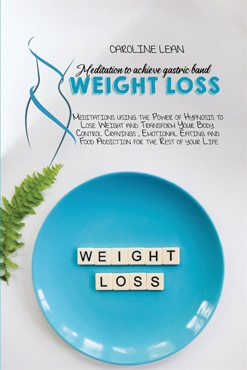 Meditations to Achieve Gastric Band Weight Loss: Meditations using the Power of Hypnosis to Lose Weight and Transform Your Body. Control Cravings, Emo (Paperback)