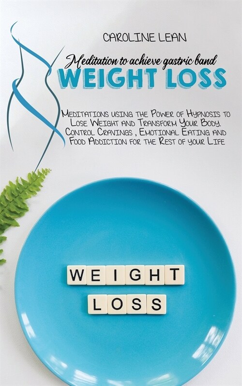 Meditations to Achieve Gastric Band Weight Loss: Meditations using the Power of Hypnosis to Lose Weight and Transform Your Body. Control Cravings, Emo (Hardcover)