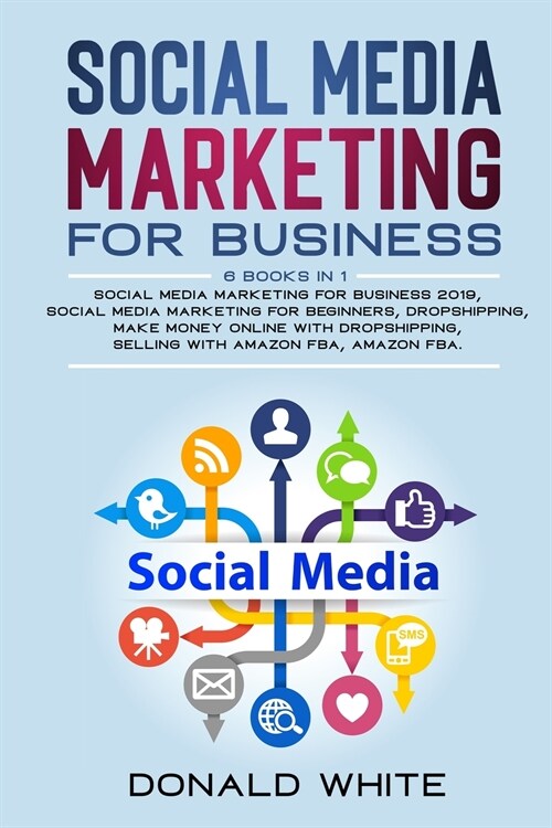 Social Media Marketing for Business: 6 Books in 1: Social Media Marketing for Business 2019, Social Media Marketing for Beginners, Dropshipping, Make (Paperback)
