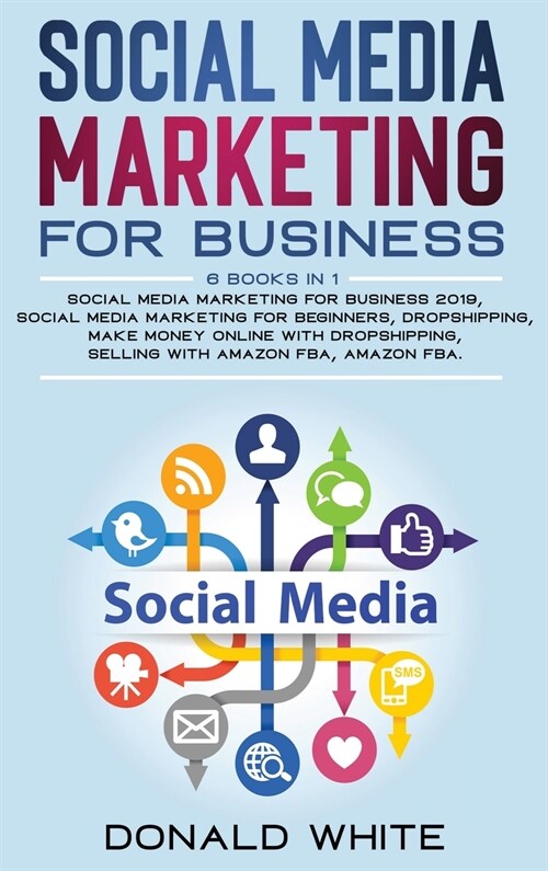 Social Media Marketing for Business: 6 Books in 1: Social Media Marketing for Business 2019, Social Media Marketing for Beginners, Dropshipping, Make (Hardcover)