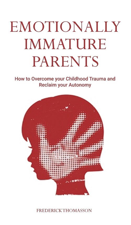 Emotionally Immature Parents: How to Overcome your Childhood Trauma and Reclaim your Autonomy (Hardcover)