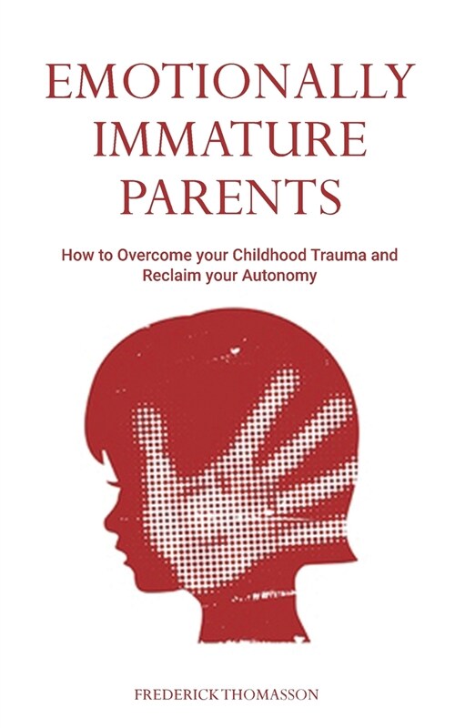 Emotionally Immature Parents: How to Overcome your Childhood Trauma and Reclaim your Autonomy (Paperback)