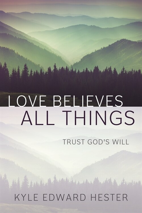 Love Believes All Things: Trust Gods Will (Paperback)