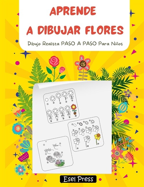 Aprende a Dibujar Flores: Dibujo Realista PASO A PASO Para Ni?s (Paperback)