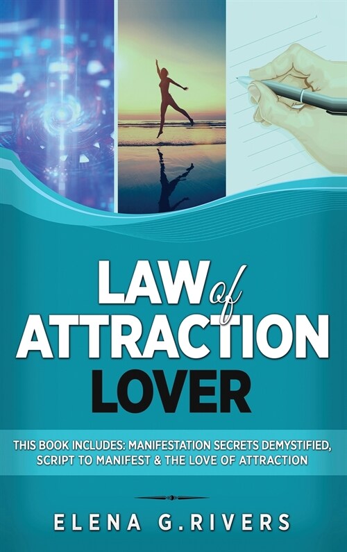 Law of Attraction Lover: This Book Includes: Manifestation Secrets Demystified, Script to Manifest & The Love of Attraction (Hardcover)