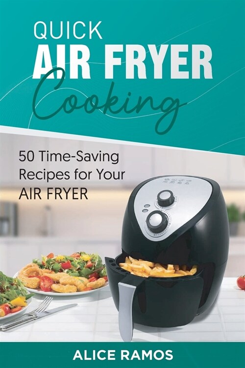 Quick Air Fryer Cooking: 50 Time-Saving Recipes for Your Air (Paperback)