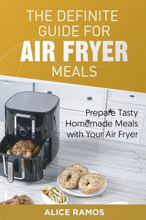 The Definite Guide for Air Fryer Meals: Prepare Tasty Homemade Meals with Your Air Fryer (Paperback)