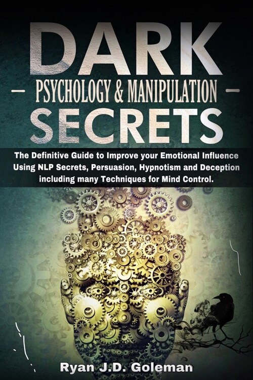 Dark Psychology and Manipulation Secrets: The Definitive Guide to Improve your Emotional Influence Using NLP Secrets, Persuasion, Hypnotism and Decept (Paperback)