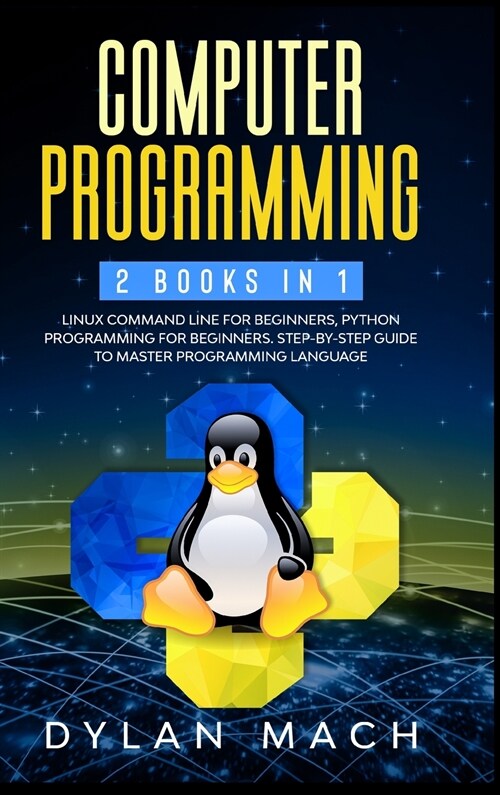 Computer Programming: 2 books in 1: LINUX COMMAND LINE For Beginners, PYTHON Programming For Beginners. Step-by-Step Guide to master Program (Hardcover)