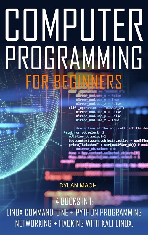 COMPUTER PROGRAMMING For Beginners: 4 books in 1: LINUX Command-Line, Python Programming, Networking, Hacking with Kali Linux (Hardcover)