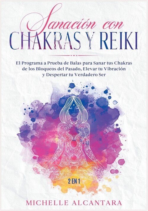 Sanaci? con Chakras y Reiki [2 EN 1]: El programa a prueba de balas para sanar tus chakras de los bloqueos del pasado, elevar tu vibraci? y desperta (Paperback)