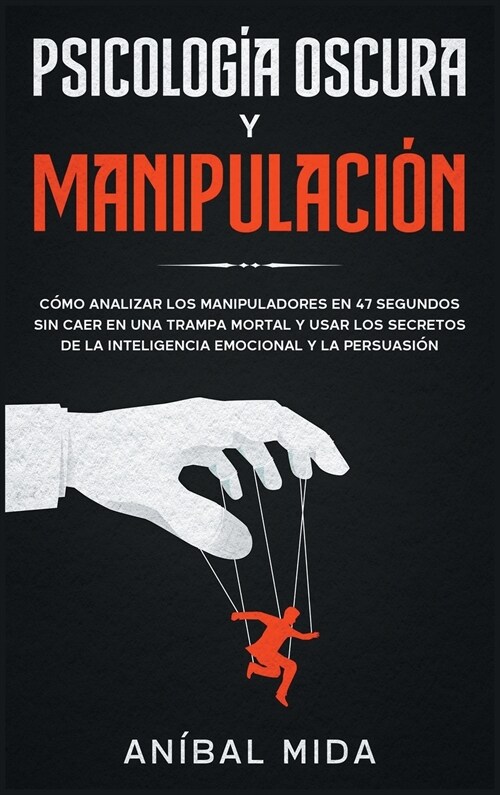 Psicolog? Oscura y Manipulaci?: C?o analizar los manipuladores en 47 segundos sin caer en una trampa mortal y usar los secretos de la inteligencia (Hardcover)