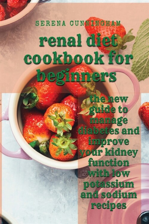 renal diet cookbook for beginners: the new guide to manage diabetes and improve your kidney function with low potassium and sodium recipes (Paperback)