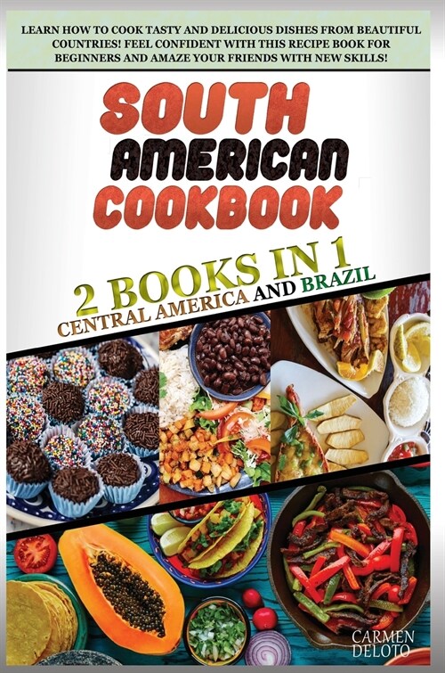 South American Cookbook: 2 BOOKS IN 1: Brazil and Central America. Learn how to cook tasty and delicious dishes from beautiful countries! feel (Hardcover)