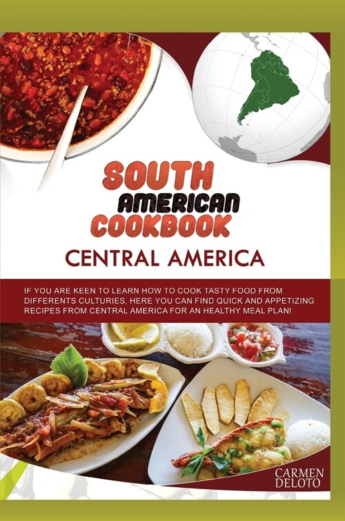South American Cookbook Central America: If You Are Keen to Learn How to Cook Tasty Food from Differents Cultures, Here You Can Find Quick and Appetiz (Hardcover)