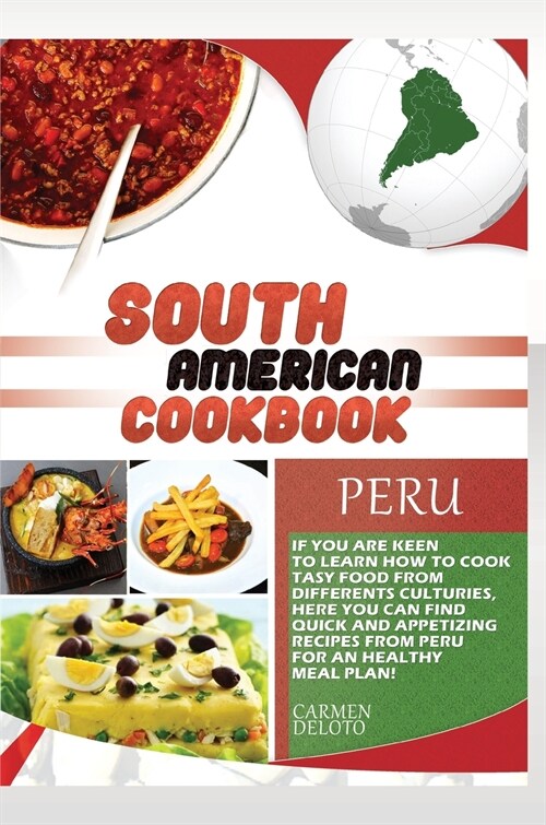 South American Cookbook Peru: If You Are Keen to Learn How to Cook Tasy Food from Differents Cultures, Here You Can Find Quick and Appetizing Recipe (Hardcover)