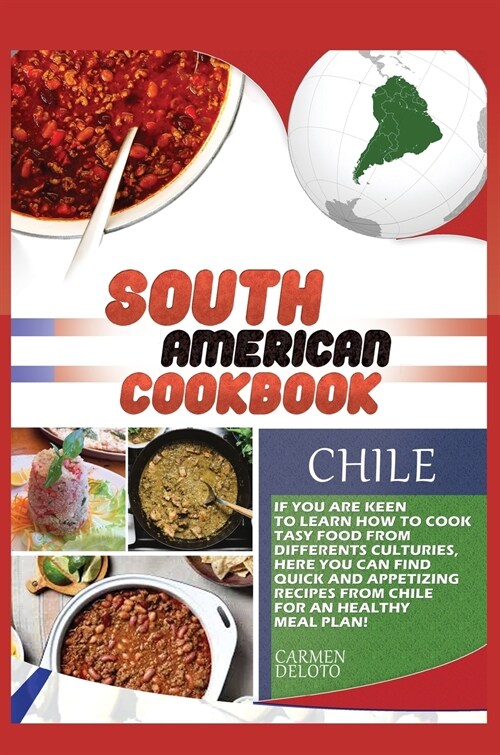 South American Cookbook Chile: If You Are Keen to Learn How to Cook Tasy Food from Differents Cultures, Here You Can Find Quick and Appetizing Recipe (Hardcover)