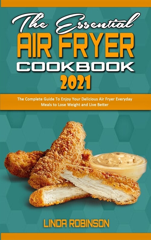 The Essential Air Fryer Cookbook 2021: The Complete Guide To Enjoy Your Delicious Air Fryer Everyday Meals to Lose Weight and Live Better (Hardcover)