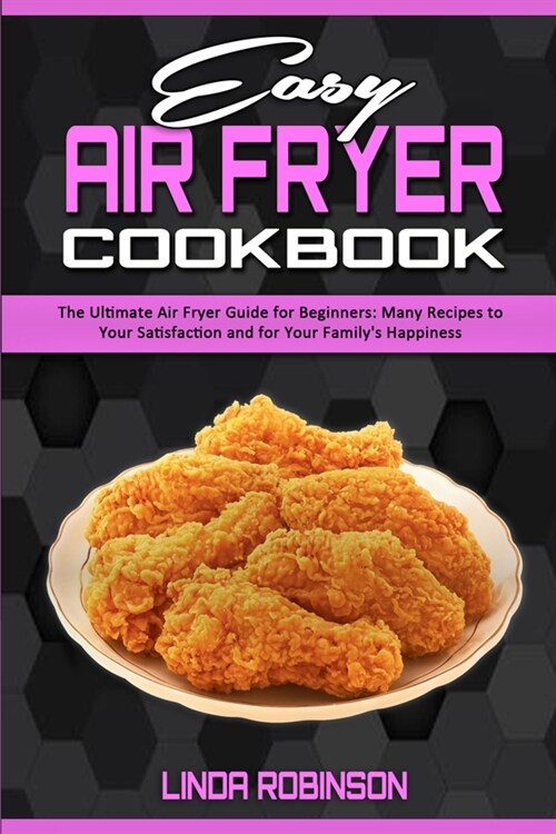 Easy Air Fryer Cookbook: The Ultimate Air Fryer Guide for Beginners; Many Recipes to your Satisfaction and For Your Familys Happiness (Paperback)